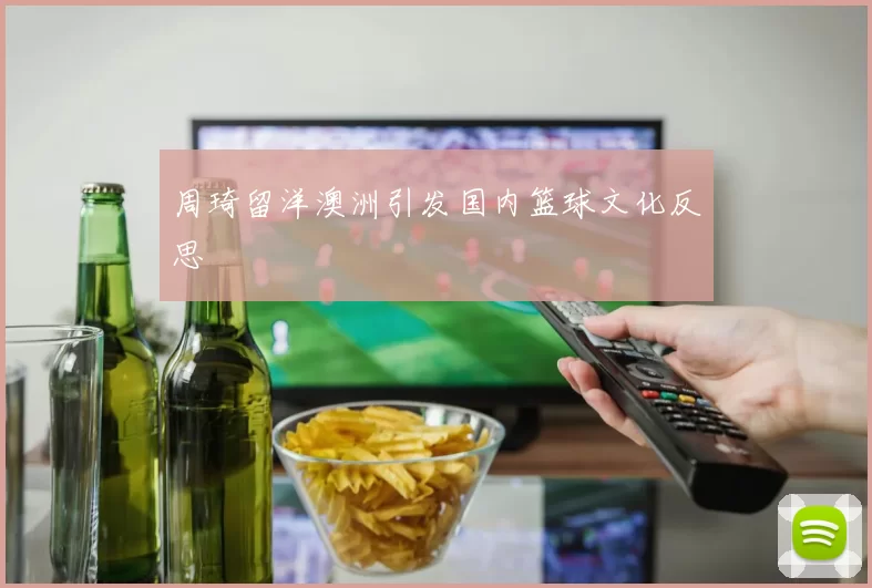 周琦留洋澳洲引发国内篮球文化反思