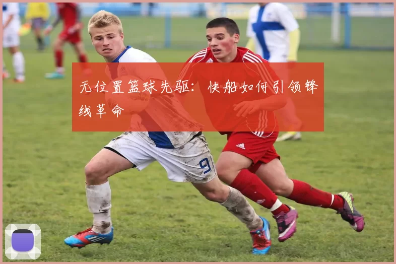 无位置篮球先驱：快船如何引领锋线革命